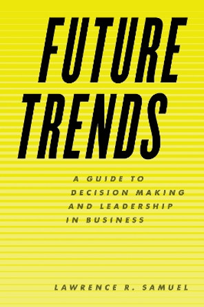 Future Trends: A Guide to Decision Making and Leadership in Business by Lawrence R. Samuel 9781538110355