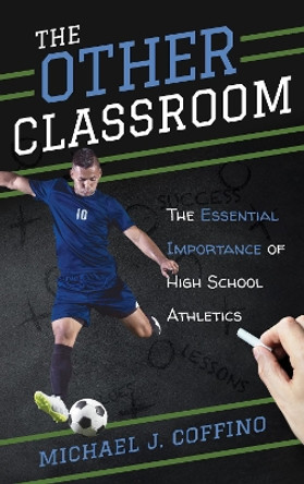 The Other Classroom: The Essential Importance of High School Athletics by Michael J. Coffino 9781538118672