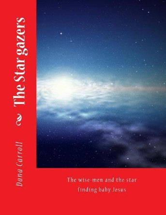 The Star Gazers: The Wise-Men and the Star Finding Baby Jesus by Dana M Carroll 9781541255722