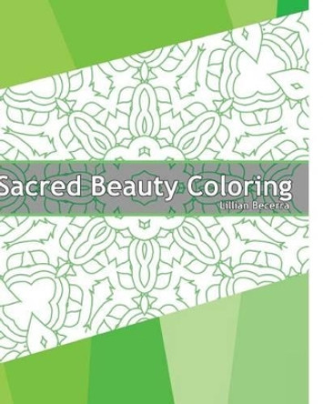 Sacred Beauty Coloring Book: 50 Mandalas to Bring Out Your Creative Side, Stress Relieving Meditation, Coloring Painting, Designs to Energize and Inspire by Lillian Becerra 9781541306844