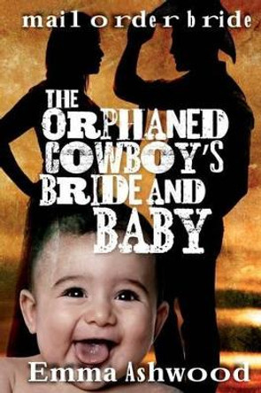 The Orphaned Cowboys Bride And Baby by Emma Ashwood 9781539079040