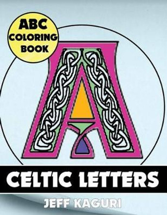 ABC Coloring Book: Celtic Letters by Jeff Kaguri 9781542376846