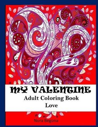 My Valentine: Adult Coloring Love Book by Nora Begona 9781542773379