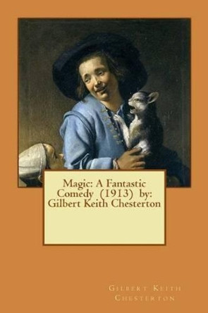 Magic: A Fantastic Comedy (1913) By: Gilbert Keith Chesterton by Gilbert Keith Chesterton 9781542777117