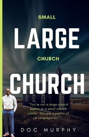 Small Church Large Church: Health, success, and growth by Doc Murphy 9781542799997