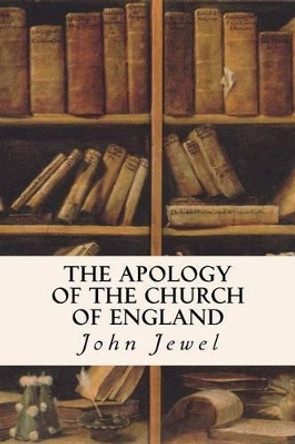 The Apology of the Church of England by John Jewel 9781533436504