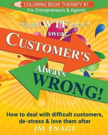 Wtf I Swear - Customer's Always Wrong!: How to Deal with Difficult Customers, de-Stress & Love Them After by Jm Enage 9781533454218