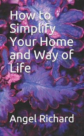How to Simplify Your Home and Way of Life by Angel Richard 9781790902811