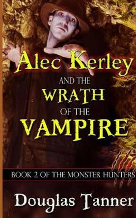 Alec Kerley and the Wrath of the Vampire by Douglas Tanner 9781492981411