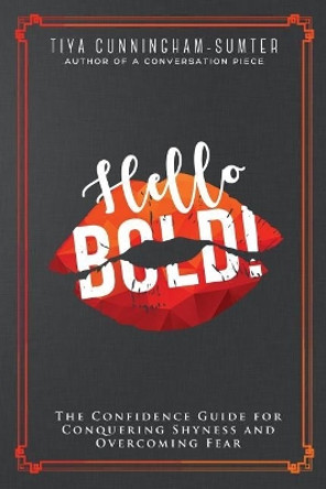 Hello Bold!: The Confidence Guide for Conquering Shyness and Overcoming Fear by Tiya Cunningham-Sumter 9781541364912