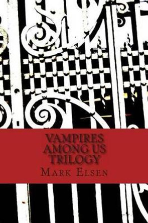 Vampires Among Us: Trilogy by Mark Elsen 9781494499235