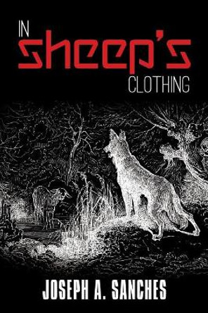 In Sheep's Clothing by Joseph A Sanches 9781533589231