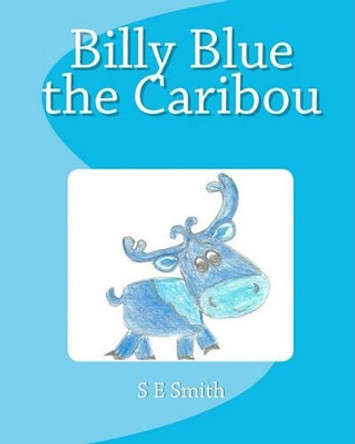 Billy Blue the Caribou by S E Smith 9781456377915