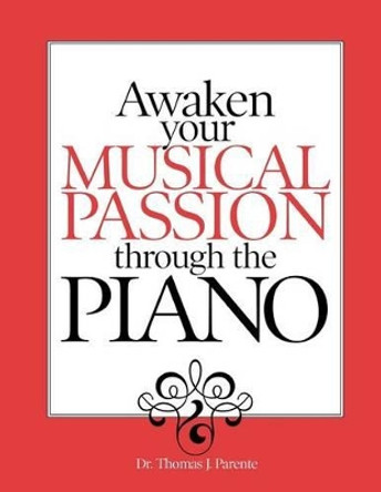 Awaken Your Musical Passion through the Piano by Thomas J Parente 9781466445642