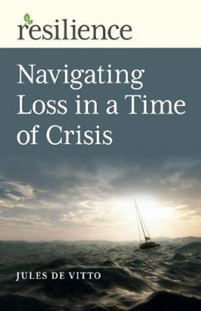 Resilience: Navigating Loss in a Time of Crisis by Jules De Vitto