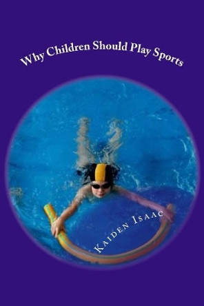 Why Children Should Play Sports. by Kaiden D Isaac 9781533369048