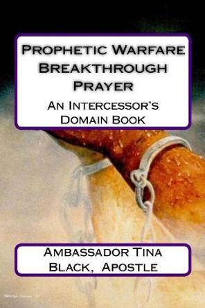 Prophetic Warfare Breakthrough Prayer by Ambassador Tina Black Apostle 9781542700054