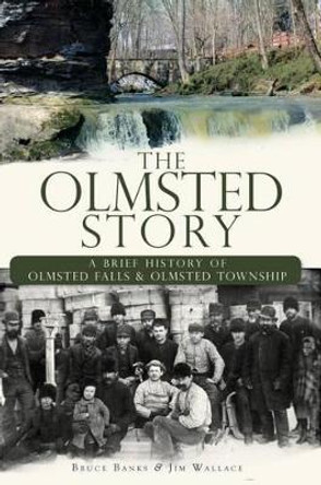 The Olmsted Story: A Brief History of Olmsted Falls & Olmsted Township by Bruce Banks 9781596298989