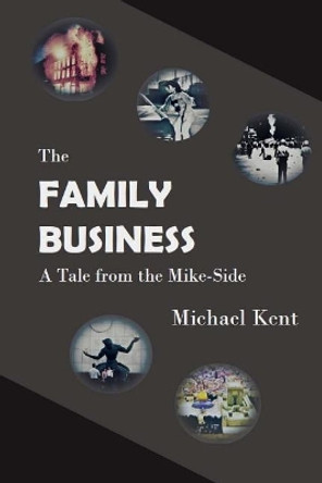 The Family Business: A Tale from the Mike-Side by Michael Kent 9781541187559