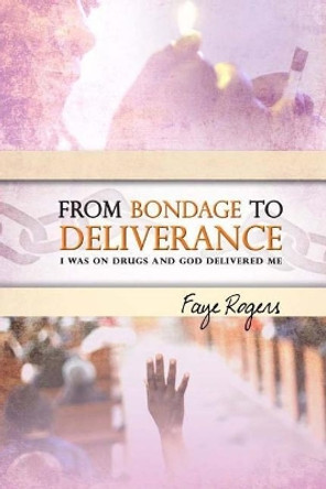 From Bondage to Deliverance by Faye Rogers 9781543229684