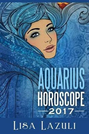 Aquarius Horoscope 2017 by Lisa Lazuli 9781541020115