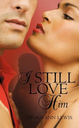 I Still Love Him by Tracy-Ann Lewis 9781450254427