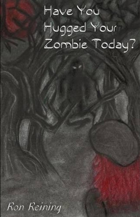 Have You Hugged Your Zombie Today? by Ron Reining 9781481041072