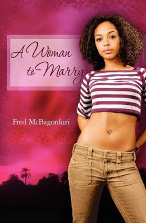 A Woman to Marry by Fred McBagonluri 9781439221501