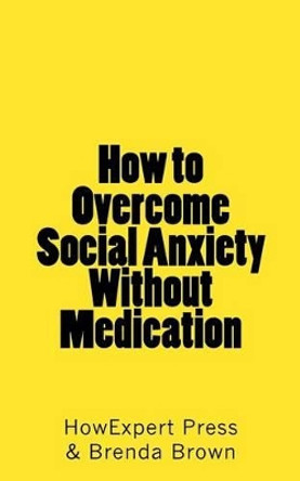 How to Overcome Social Anxiety Without Medication by Brenda Brown 9781539145233