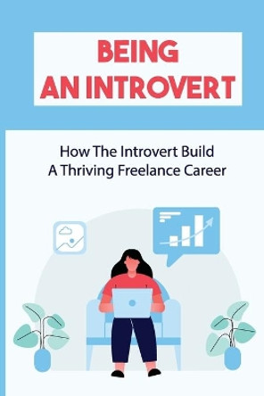 Being An Introvert: How The Introvert Build A Thriving Freelance Career: Building A Marketing Mix by Arlen Overstreet 9798450332963