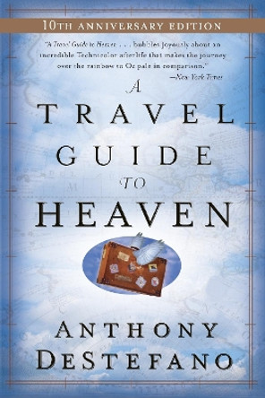 A Travel Guide to Heaven: 10th Anniversary Edition by Anthony DeStefano 9780385509893