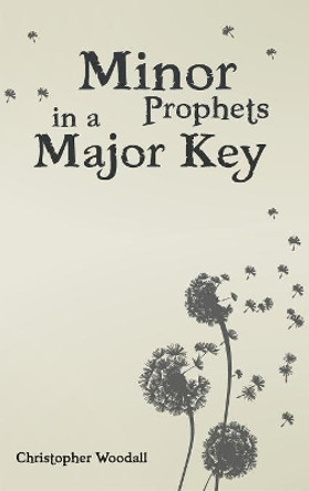 Minor Prophets in a Major Key by Chris Woodall 9781532642197