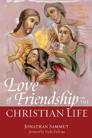 Love of Friendship in the Christian Life by Jonathan Sammut 9781532673269