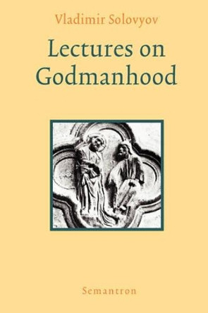 Lectures on Godmanhood by Vladimir Sergeyevich Solovyov 9781597312509