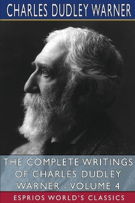 The Complete Writings of Charles Dudley Warner - Volume 4 (Esprios Classics) by Charles Dudley Warner 9781006140631