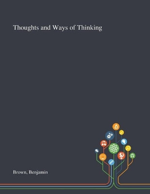Thoughts and Ways of Thinking by Benjamin Brown 9781013288463