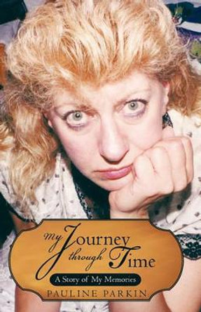 My Journey Through Time: A Story of My Memories by Pauline Parkin 9781450279697