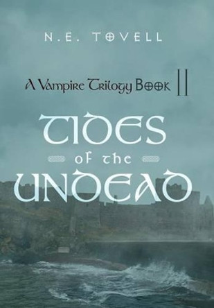 A Vampire Trilogy: Tides of the Undead: Book II by N E Tovell 9781462059751