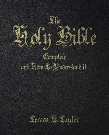 The Holy Bible: Complete and How to Understand It by Teresa A Taylor 9781490797496