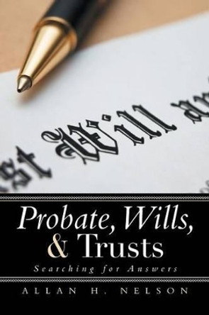 Probate, Wills, & Trusts: Searching for Answers by Allan H Nelson 9781493154272