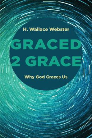 Graced 2 Grace by H Wallace Webster 9781498218665