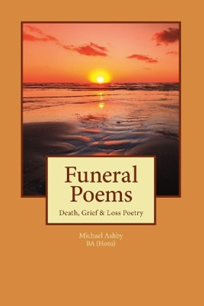 Funeral Poems: Death, Grief & Loss Poetry by Michael Ashby 9781518624971