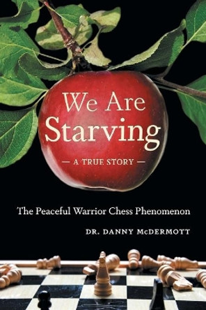 We Are Starving: The Peaceful Warrior Chess Phenomenon by McDermott 9781525520976