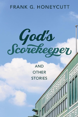 God's Scorekeeper and Other Stories by Frank G Honeycutt 9781532675515