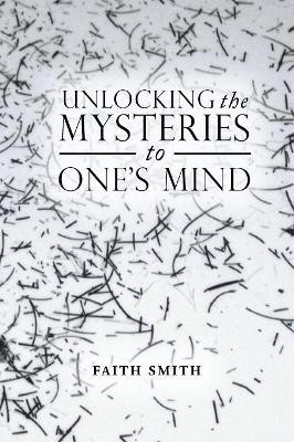 Unlocking the Mysteries to One's Mind by Faith Smith 9781543456554