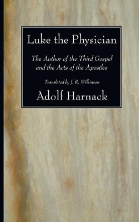 Luke the Physician: The Author of the Third Gospel and the Acts of the Apostles by Adolf Harnack 9781606084397