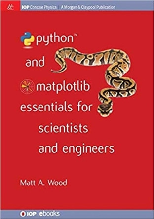 Python and Matplotlib Essentials for Scientists and Engineers by Matt A. Wood 9781627056199