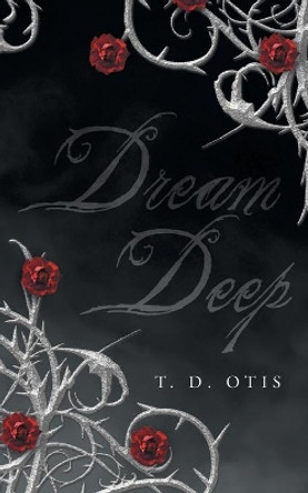 Dream Deep by T D Otis 9781684091164