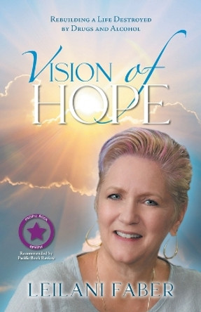 VISION of HOPE: Rebuilding a Life Destroyed by Drugs and Alcohol by Leilani Faber 9781684866144