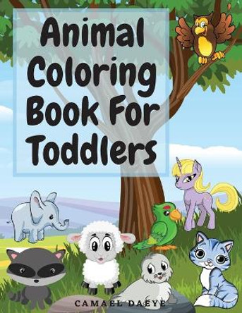 Animal Coloring Book For Toddlers: Beautiful Coloring Book For Kids With Sea Creatures, Farm Animals, Birds and More Animal Coloring Pages For Children, Toddlers Ages 2-5 by Camael Daeye 9781803870007
